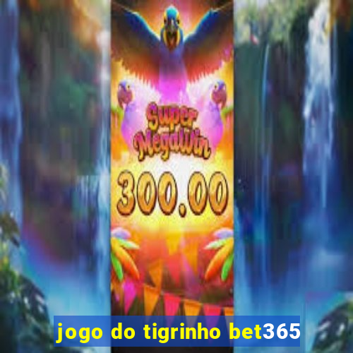 jogo do tigrinho bet365